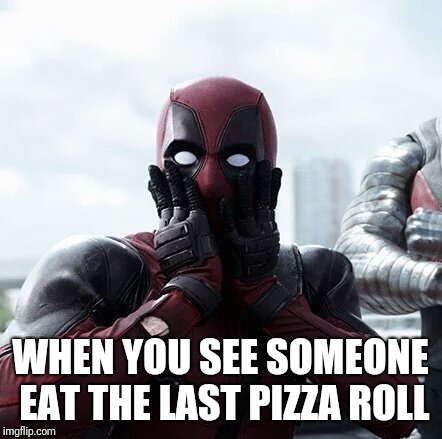 Deadpool Surprised Meme | WHEN YOU SEE SOMEONE EAT THE LAST PIZZA ROLL | image tagged in memes,deadpool surprised | made w/ Imgflip meme maker