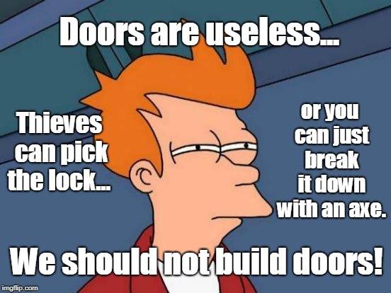 Not only so! Doors are also racist! | Doors are useless... or you can just break it down with an axe. Thieves can pick the lock... We should not build doors! | image tagged in memes,futurama fry,funny,liberal logic,build that wall | made w/ Imgflip meme maker