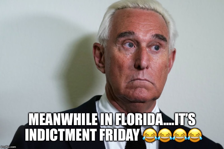 Roger Stone  Indicted | MEANWHILE IN FLORIDA....IT’S INDICTMENT FRIDAY 😂😂😂😂 | image tagged in roger stone,donald trump,trump campaign,arrested,indicted,lol | made w/ Imgflip meme maker