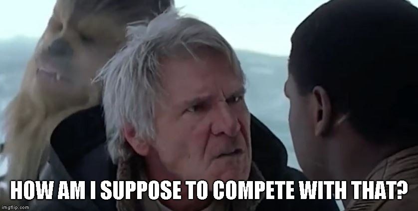 That's not how the force works  | HOW AM I SUPPOSE TO COMPETE WITH THAT? | image tagged in that's not how the force works | made w/ Imgflip meme maker