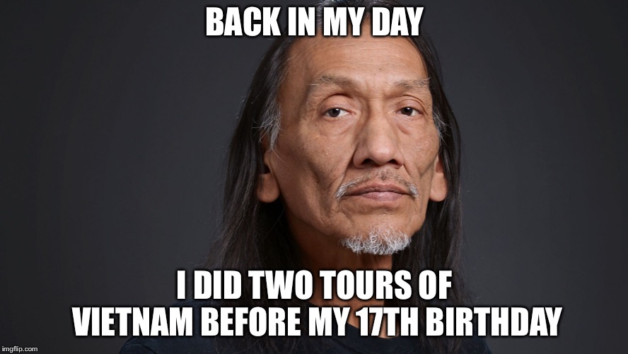 Chief hang drum | BACK IN MY DAY; I DID TWO TOURS OF VIETNAM BEFORE MY 17TH BIRTHDAY | image tagged in chief hang drum | made w/ Imgflip meme maker