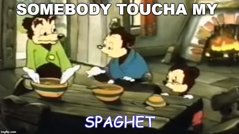 Somebody Toucha my spaghet | SOMEBODY TOUCHA MY; SPAGHET | image tagged in somebody toucha my spaghet | made w/ Imgflip meme maker