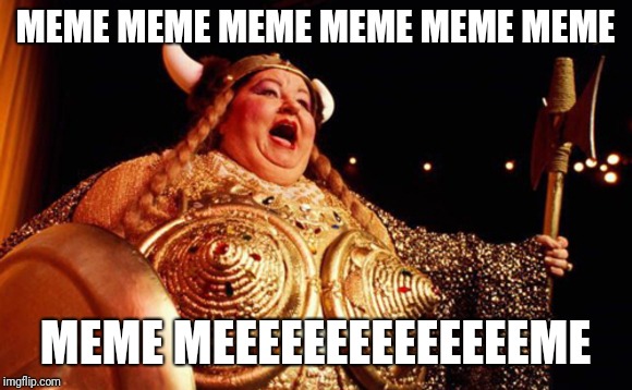 opera singer | MEME MEME MEME MEME MEME MEME; MEME MEEEEEEEEEEEEEEME | image tagged in opera singer | made w/ Imgflip meme maker