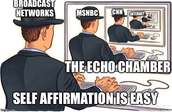 Disagree and you’re ...racists racists racists racists racists | BROADCAST NETWORKS; INTERNET; CNN; MSNBC; THE ECHO CHAMBER; SELF AFFIRMATION IS EASY | image tagged in echo chamber,network news,cable news,political meme,memes | made w/ Imgflip meme maker