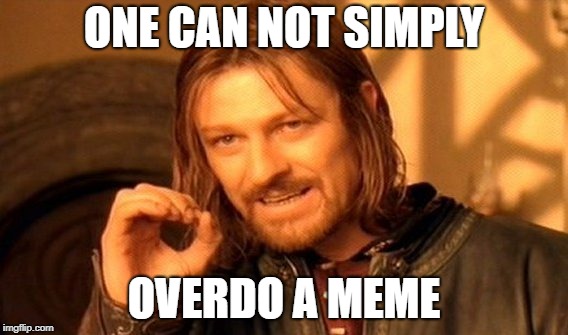 One Does Not Simply Meme | ONE CAN NOT SIMPLY; OVERDO A MEME | image tagged in memes,one does not simply | made w/ Imgflip meme maker