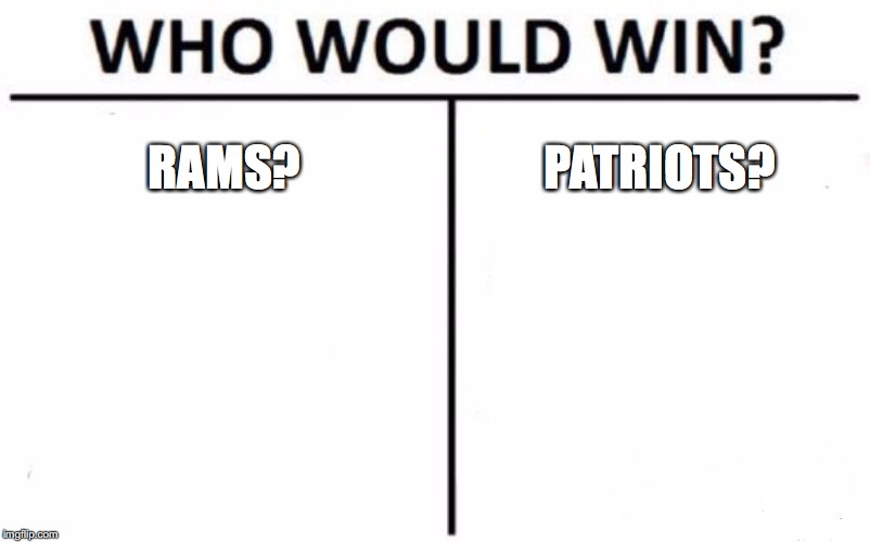 SUPERBOWL | RAMS? PATRIOTS? | image tagged in memes,who would win,sports | made w/ Imgflip meme maker