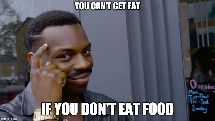 Roll Safe Think About It | YOU CAN'T GET FAT; IF YOU DON'T EAT FOOD | image tagged in memes,roll safe think about it | made w/ Imgflip meme maker