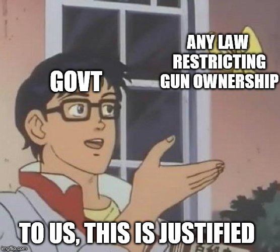 End The Fed | ANY LAW RESTRICTING GUN OWNERSHIP; GOVT; TO US, THIS IS JUSTIFIED | image tagged in memes,is this a pigeon | made w/ Imgflip meme maker