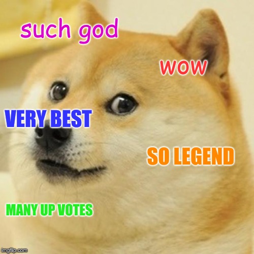 Doge Meme | such god; wow; VERY BEST; SO LEGEND; MANY UP VOTES | image tagged in memes,doge | made w/ Imgflip meme maker