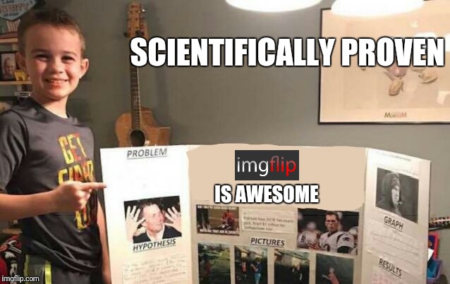 New template! | SCIENTIFICALLY PROVEN; IS AWESOME | image tagged in new template,school,kid,sucess kid,science,poster | made w/ Imgflip meme maker