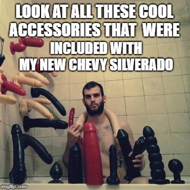 Does this beard make me look gay? | LOOK AT ALL THESE COOL ACCESSORIES THAT  WERE; INCLUDED WITH MY NEW CHEVY SILVERADO | image tagged in does this beard make me look gay | made w/ Imgflip meme maker