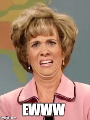 Grossed Out | EWWW | image tagged in grossed out | made w/ Imgflip meme maker