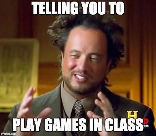 Ancient Aliens Meme | TELLING YOU TO; PLAY GAMES IN CLASS | image tagged in memes,ancient aliens | made w/ Imgflip meme maker