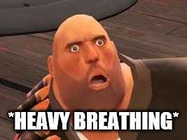 TF2 Heavy | *HEAVY BREATHING* | image tagged in tf2 heavy | made w/ Imgflip meme maker