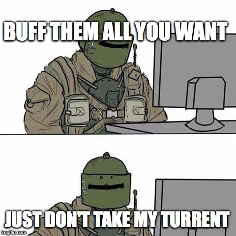 Tachanka | BUFF THEM ALL YOU WANT JUST DON'T TAKE MY TURRENT | image tagged in tachanka | made w/ Imgflip meme maker