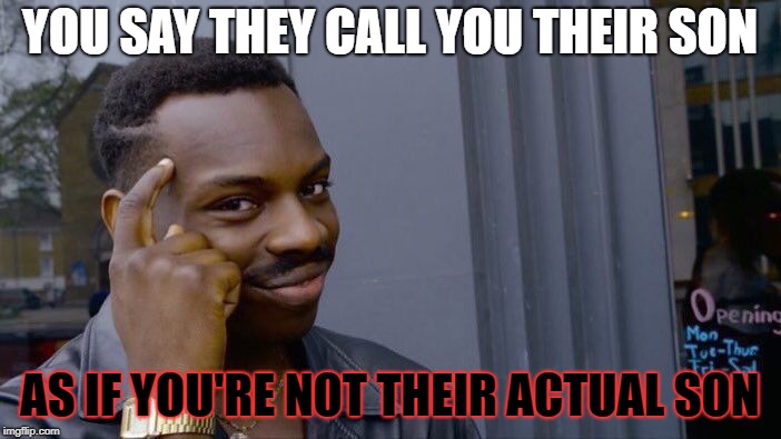 Roll Safe Think About It Meme | YOU SAY THEY CALL YOU THEIR SON AS IF YOU'RE NOT THEIR ACTUAL SON | image tagged in memes,roll safe think about it | made w/ Imgflip meme maker
