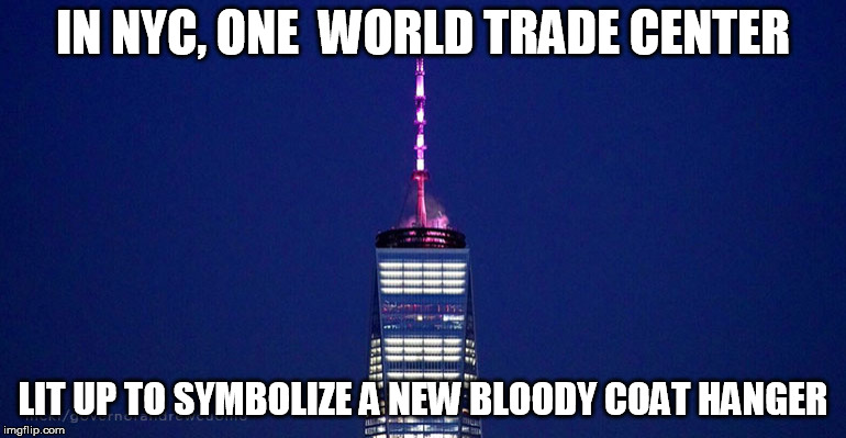 NYC Bloody Coat Hanger | IN NYC, ONE  WORLD TRADE CENTER; LIT UP TO SYMBOLIZE A NEW BLOODY COAT HANGER | image tagged in nyc bloody coat hanger | made w/ Imgflip meme maker