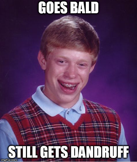 A pretty hairy situation isn't it? | GOES BALD; STILL GETS DANDRUFF | image tagged in memes,bad luck brian | made w/ Imgflip meme maker