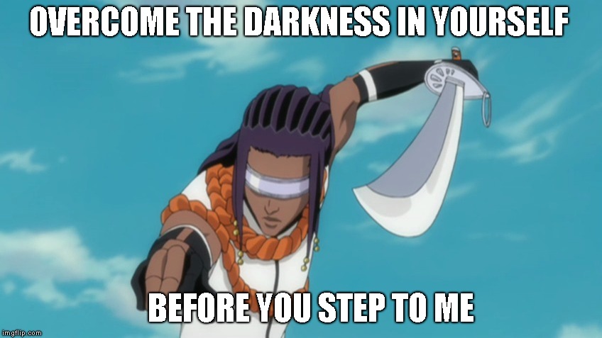 Tame your darkness first | OVERCOME THE DARKNESS IN YOURSELF; BEFORE YOU STEP TO ME | image tagged in kaname tosen,bleach,darkness,internal struggle,step to me | made w/ Imgflip meme maker
