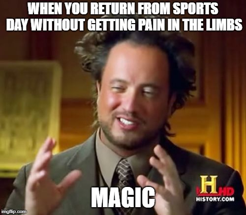 Ancient Aliens | WHEN YOU RETURN FROM SPORTS DAY WITHOUT GETTING PAIN IN THE LIMBS; MAGIC | image tagged in memes,ancient aliens | made w/ Imgflip meme maker