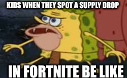 You did it again | KIDS WHEN THEY SPOT A SUPPLY DROP; IN FORTNITE BE LIKE | image tagged in memes,spongegar,fortnite,relatable,funny,ancient | made w/ Imgflip meme maker