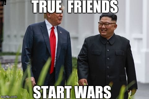 Donald Trump and Kim Jong Un | TRUE  FRIENDS; START WARS | image tagged in donald trump and kim jong un | made w/ Imgflip meme maker
