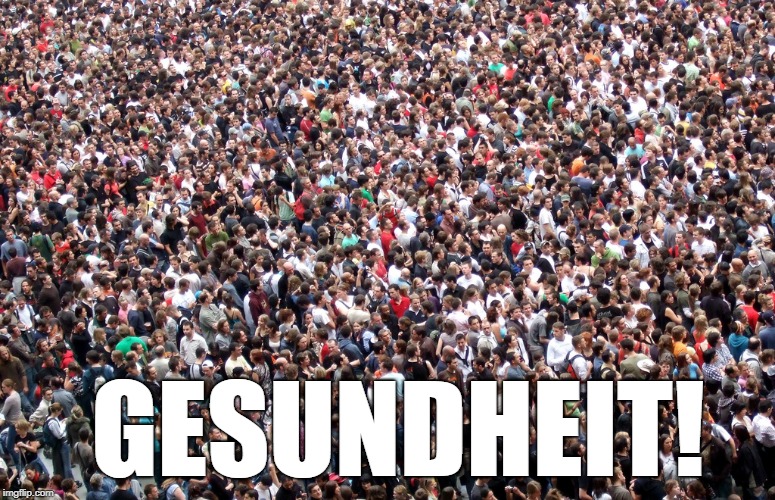 crowd of people | GESUNDHEIT! | image tagged in crowd of people | made w/ Imgflip meme maker