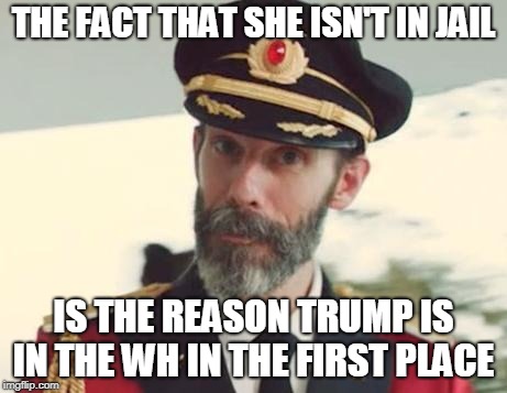 Captain Obvious | THE FACT THAT SHE ISN'T IN JAIL IS THE REASON TRUMP IS IN THE WH IN THE FIRST PLACE | image tagged in captain obvious | made w/ Imgflip meme maker