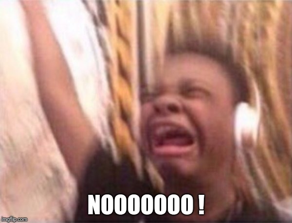 screaming kid witch headphones | NOOOOOOO ! | image tagged in screaming kid witch headphones | made w/ Imgflip meme maker