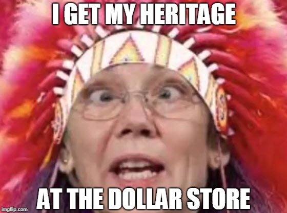 I Get My Heritage at the Dollar Store | I GET MY HERITAGE; AT THE DOLLAR STORE | image tagged in elizabeth warren,fauxohontas,heritage | made w/ Imgflip meme maker