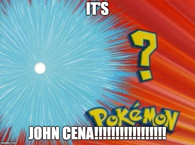 who is that pokemon | IT'S; JOHN CENA!!!!!!!!!!!!!!!!! | image tagged in who is that pokemon | made w/ Imgflip meme maker