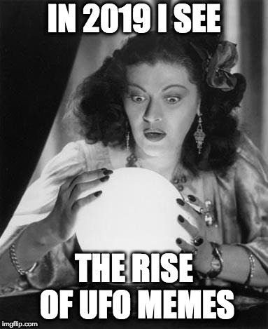 fortune teller | IN 2019 I SEE; THE RISE OF UFO MEMES | image tagged in fortune teller | made w/ Imgflip meme maker