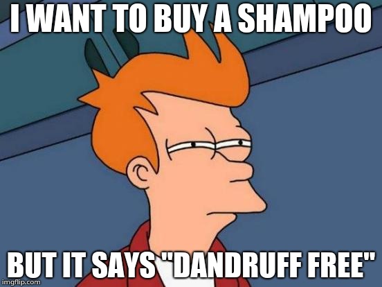 Futurama Fry Meme | I WANT TO BUY A SHAMPOO; BUT IT SAYS "DANDRUFF FREE" | image tagged in memes,futurama fry | made w/ Imgflip meme maker