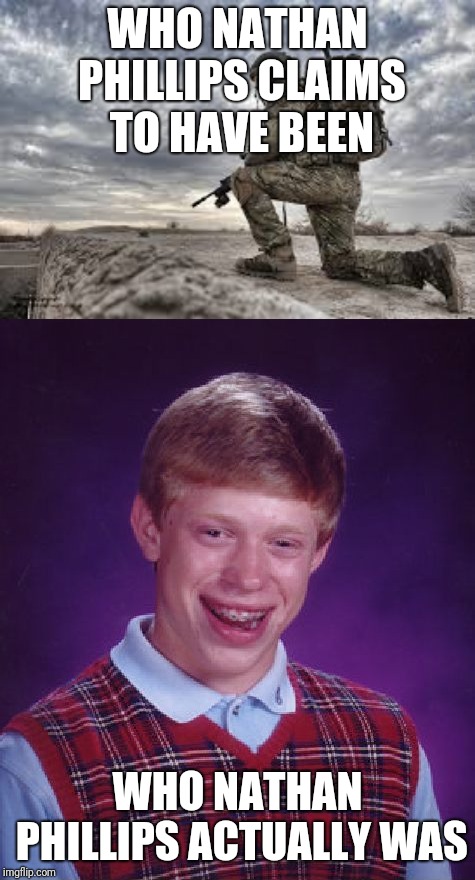 Bad Luck Phillips | WHO NATHAN PHILLIPS CLAIMS TO HAVE BEEN; WHO NATHAN PHILLIPS ACTUALLY WAS | image tagged in memes,bad luck brian,join the military,maga,trump,biased media | made w/ Imgflip meme maker