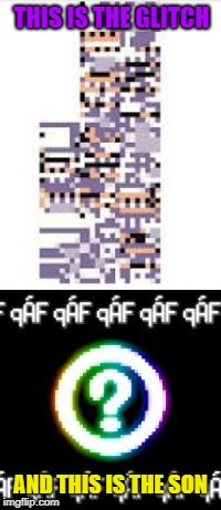 THIS IS THE GLITCH AND THIS IS THE SON | image tagged in missingno,glitch logic | made w/ Imgflip meme maker