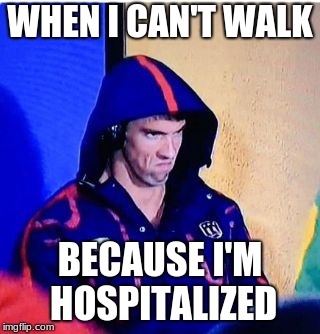 Had some stitches to my cheek and my eyebrow 7 years ago and they told me to stay since "I'm recovering" | WHEN I CAN'T WALK; BECAUSE I'M HOSPITALIZED | image tagged in memes,michael phelps death stare,yes i look like anakin with the eyebrow scar,it's the face i can't get hurt taking a leak | made w/ Imgflip meme maker