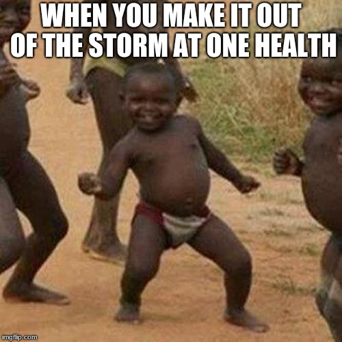 Third World Success Kid Meme | WHEN YOU MAKE IT OUT OF THE STORM AT ONE HEALTH | image tagged in memes,third world success kid | made w/ Imgflip meme maker