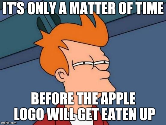 Futurama Fry | IT'S ONLY A MATTER OF TIME; BEFORE THE APPLE LOGO WILL GET EATEN UP | image tagged in memes,futurama fry | made w/ Imgflip meme maker