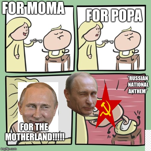 For mama? | FOR POPA; FOR MOMA; *RUSSIAN NATIONAL ANTHEM*; FOR THE MOTHERLAND!!!!! | image tagged in for mama | made w/ Imgflip meme maker
