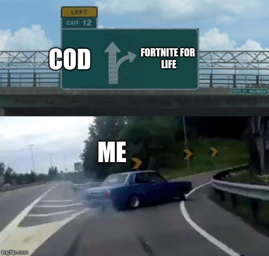 Left Exit 12 Off Ramp | COD; FORTNITE
FOR LIFE; ME | image tagged in memes,left exit 12 off ramp | made w/ Imgflip meme maker