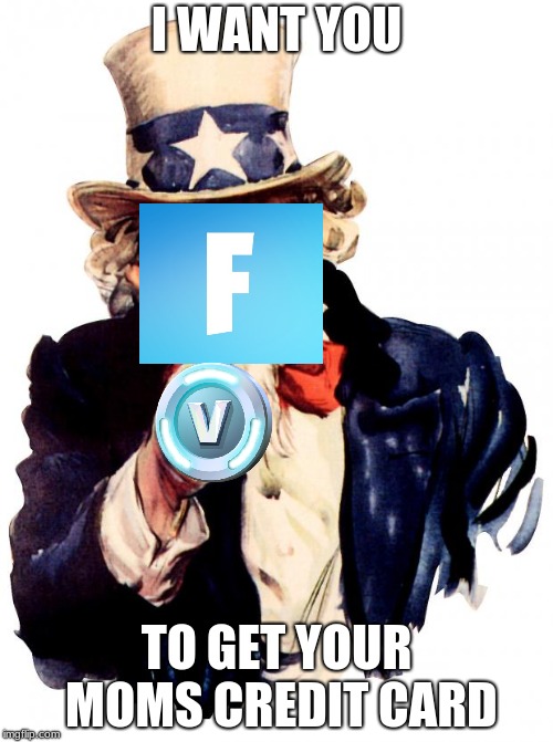 Uncle Sam Meme | I WANT YOU; TO GET YOUR MOMS CREDIT CARD | image tagged in memes,uncle sam | made w/ Imgflip meme maker