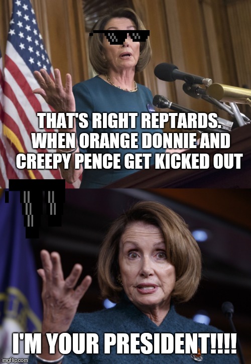 Time to get that russian ASSet out the white house  | THAT'S RIGHT REPTARDS. WHEN ORANGE DONNIE AND CREEPY PENCE GET KICKED OUT; I'M YOUR PRESIDENT!!!! | image tagged in memes,nancy pelosi,wonder woman,donald trump,idiot,treason | made w/ Imgflip meme maker
