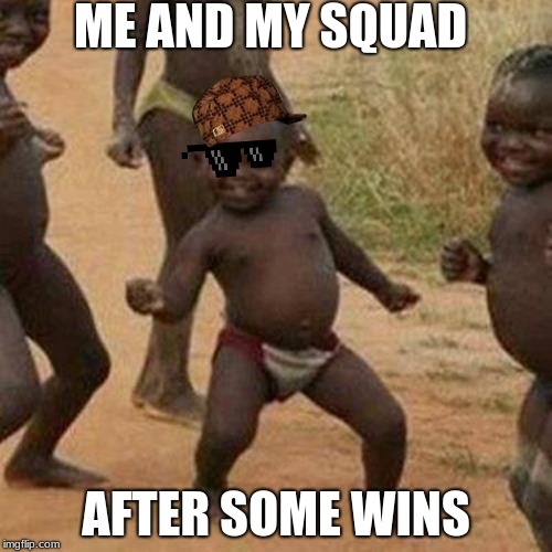 Third World Success Kid | ME AND MY SQUAD; AFTER SOME WINS | image tagged in memes,third world success kid | made w/ Imgflip meme maker