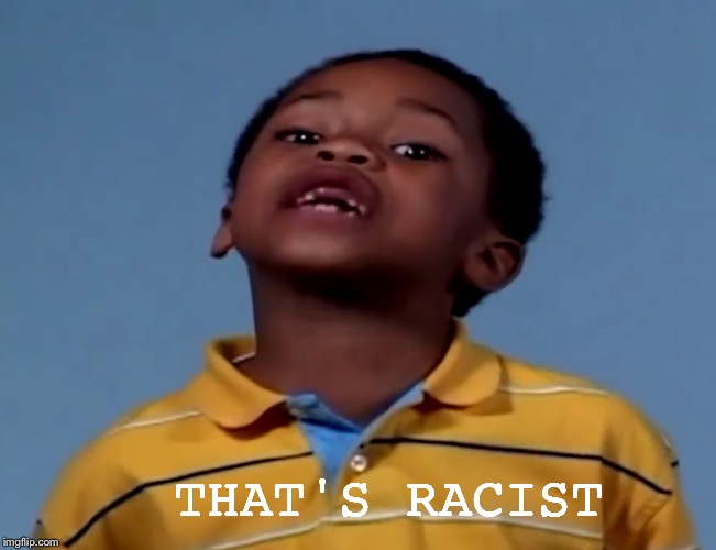 That's Racist | THAT'S RACIST | image tagged in that's racist | made w/ Imgflip meme maker