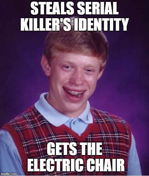 Bad Luck Brian Meme | STEALS SERIAL KILLER'S IDENTITY GETS THE ELECTRIC CHAIR | image tagged in memes,bad luck brian | made w/ Imgflip meme maker