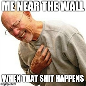 Right In The Childhood Meme | ME NEAR THE WALL WHEN THAT SHIT HAPPENS | image tagged in memes,right in the childhood | made w/ Imgflip meme maker
