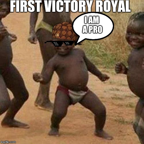 Third World Success Kid | FIRST VICTORY ROYAL; I AM A PRO | image tagged in memes,third world success kid | made w/ Imgflip meme maker