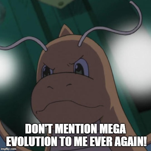 Dragonite | DON'T MENTION MEGA EVOLUTION TO ME EVER AGAIN! | image tagged in dragonite | made w/ Imgflip meme maker
