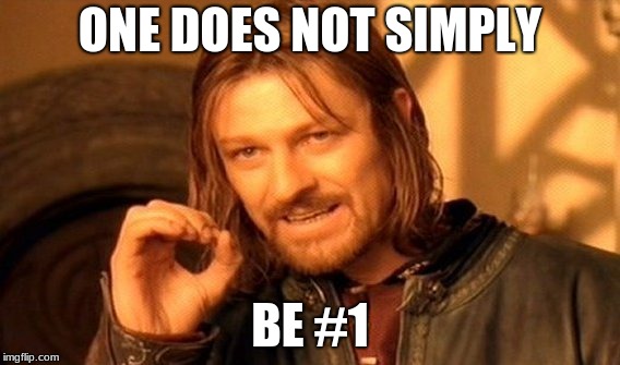 One Does Not Simply | ONE DOES NOT SIMPLY; BE #1 | image tagged in memes,one does not simply | made w/ Imgflip meme maker