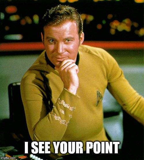 captain kirk | I SEE YOUR POINT | image tagged in captain kirk | made w/ Imgflip meme maker